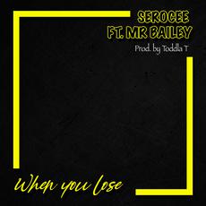 Serocee &#8211; When You Lose Ft Mr Bailey