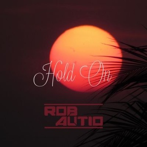 Artist Promo &#8211; Rob Autio &#8220;Hold On&#8221;