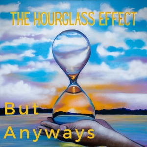 Artist Promo &#8211; The Hour Glass Effect &#8220;But Anyways&#8221;